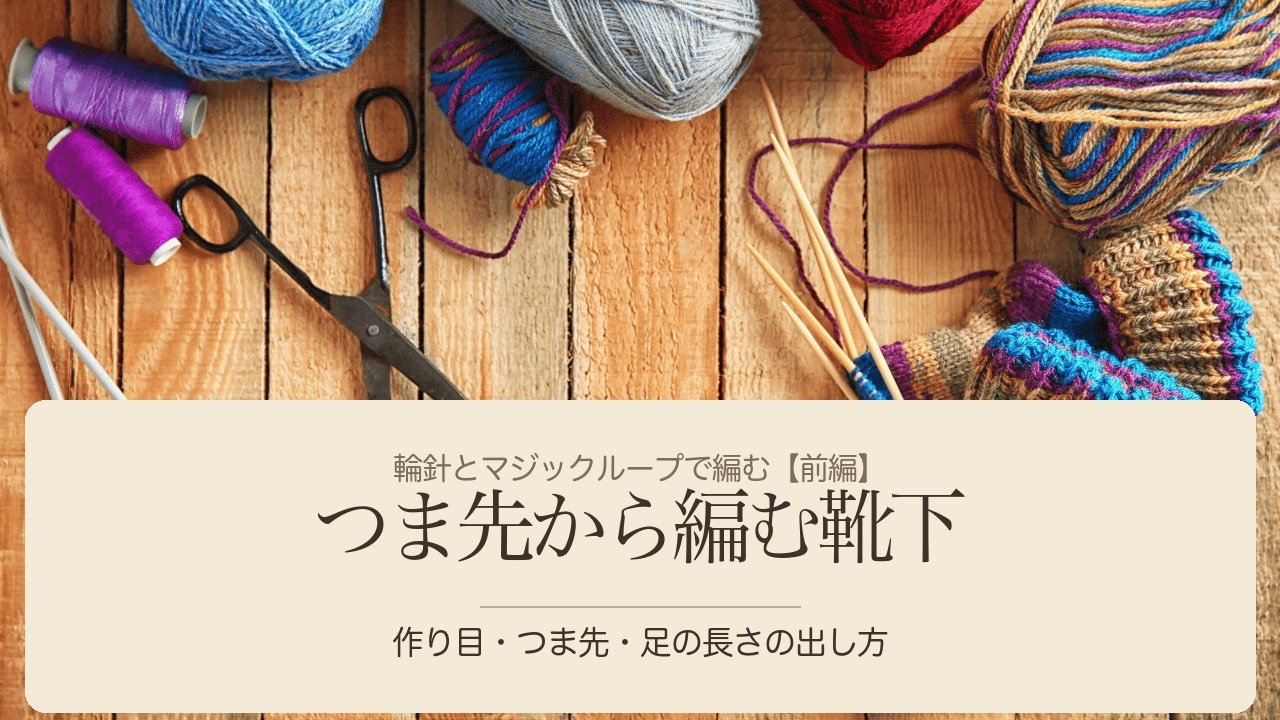 毛糸と編みかけの靴下、はさみと竹針。「つま先から編む靴下 作り目・つま先・足の長さの出し方」の文字